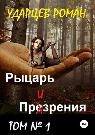 Роман Сергеевич Ударцев. Рыцарь призрения. Том первый