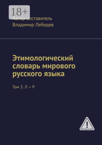 Владимир Лебедев. Этимологический словарь мирового русского языка. Том 3. Л – Р