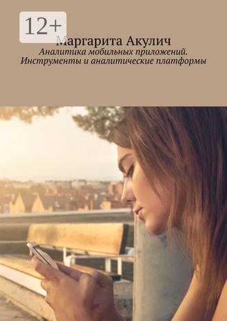 Маргарита Акулич. Аналитика мобильных приложений. Инструменты и аналитические платформы
