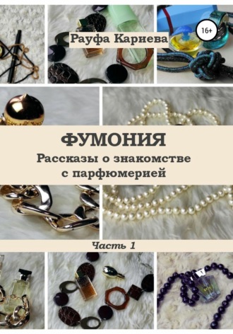 Рауфа Кариева. Фумония. Рассказы о знакомстве с парфюмерией. Часть 1