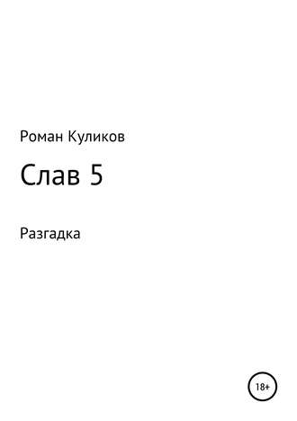 Роман Александрович Куликов. Слав 5. Разгадка