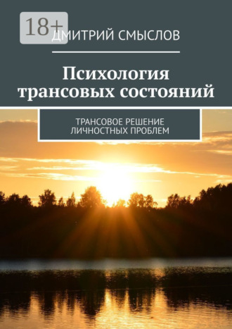 Дмитрий Смыслов. Психология трансовых состояний. Трансовое решение личностных проблем