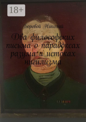 Николай Боровой. Два философских письма о парадоксах разума и истоках нигилизма. Опыт рефлексии и дискуссии