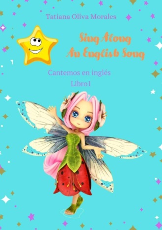 Tatiana Oliva Morales. Sing Along An English Song. Cantemos en inglés. Libro 1