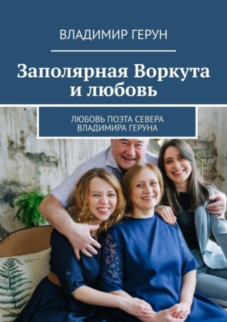 Владимир Герун. Заполярная Воркута и любовь. Любовь поэта Севера Владимира Геруна