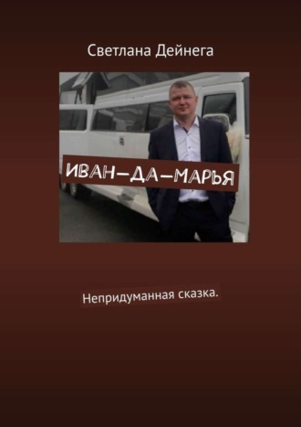 Светлана Дейнега. Иван-да-Марья. Непридуманная сказка