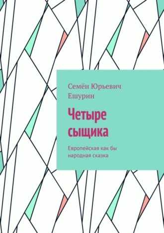 Семён Юрьевич Ешурин. Четыре сыщика. Европейская как бы народная сказка