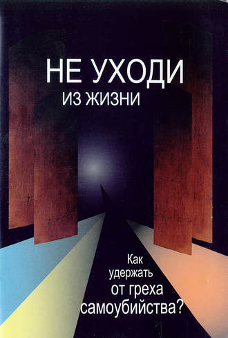 . Не уходи из жизни. Как удержать от греха самоубийства?
