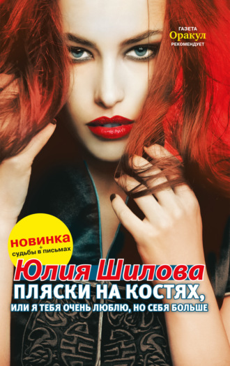 Юлия Шилова. Пляски на костях, или Я тебя очень люблю, но себя больше
