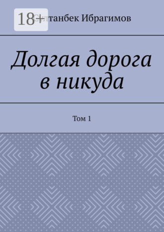 Султанбек Ибрагимов. Долгая дорога в никуда. Том 1