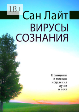Сан Лайт. Вирусы сознания. Принципы и методы исцеления души и тела