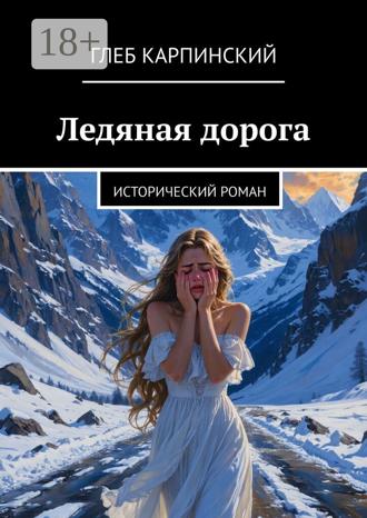 Глеб Карпинский. Ледяная дорога. Исторический роман