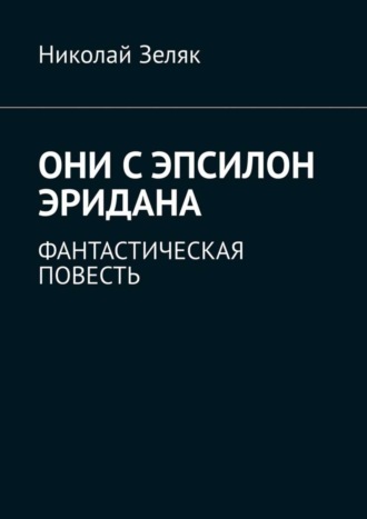 . Они с Эпсилон Эридана. Фантастическая повесть