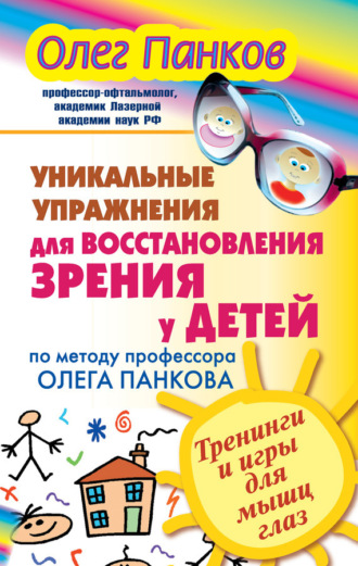 . Уникальные упражнения для восстановления зрения у детей по методу профессора Олега Панкова. Тренинги и игры для мышц глаз