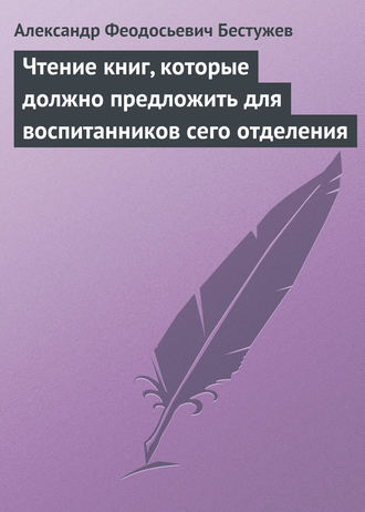 Александр Феодосьевич Бестужев. Чтение книг, которые должно предложить для воспитанников сего отделения