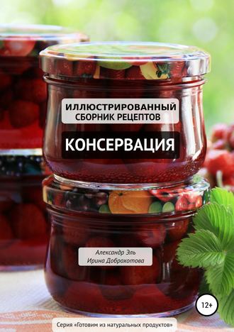 . Консервация. Иллюстрированный сборник рецептов