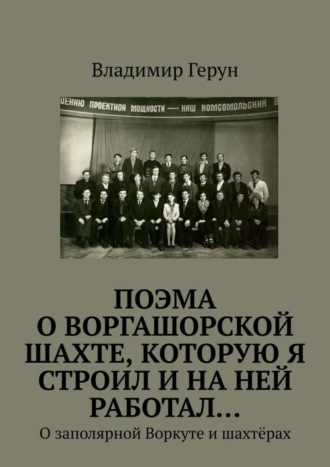 . ПОЭМА о Воргашорской шахте, которую я строил и на ней работал… О заполярной Воркуте и шахтёрах