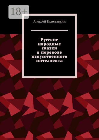 Алексей Приставкин. Русские народные сказки в переводе искусственного интеллекта
