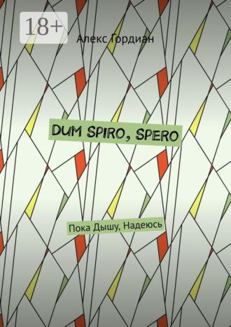 Алекс Гордиан. Dum Spiro, Spero. Пока Дышу, Надеюсь