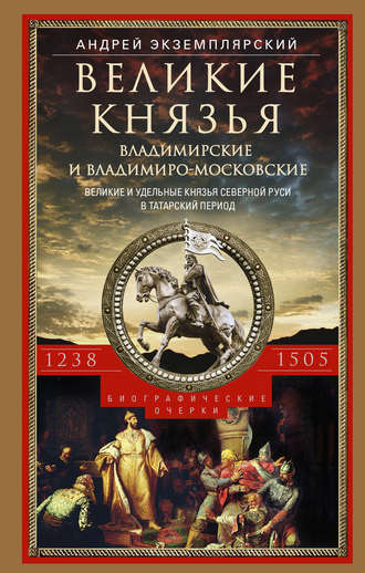 Андрей Экземплярский. Великие князья Владимирские и Владимиро-Московские. Великие и удельные князья Северной Руси в татарский период с 1238 по 1505 г.