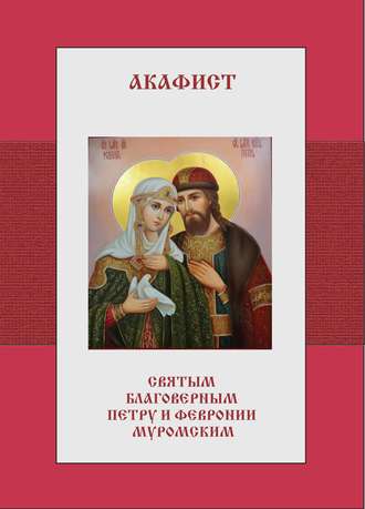 . Акафист святым благоверным Петру и Февронии Муромским