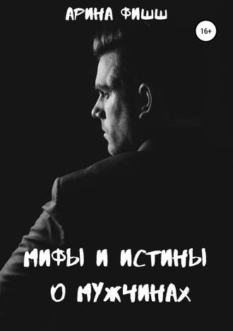 Арина Яновна Фишш. Мифы и истины о мужчинах