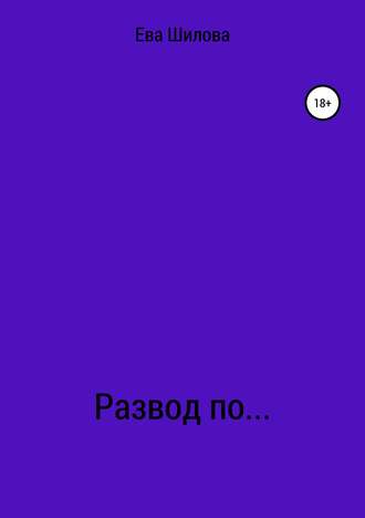 Ева Витальевна Шилова. Развод по…