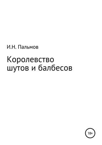 Иван Николаевич Пальмов. Королевство шутов и балбесов