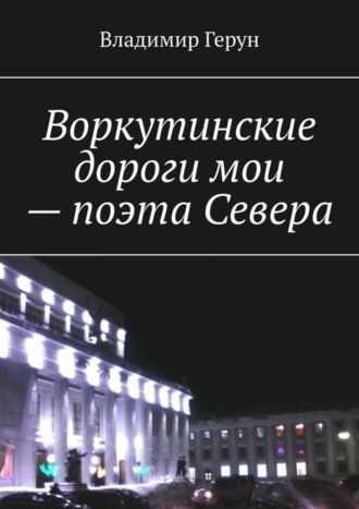 . Воркутинские дороги мои – поэта Севера