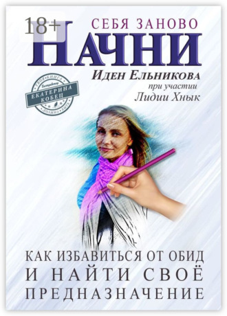 . Начни себя заново. Как избавиться от обид и найти своё предназначение