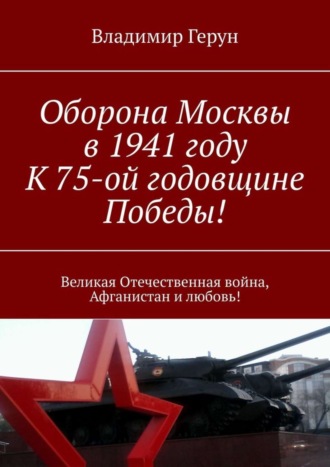 . Оборона Москвы в 1941 году. К 75-ой годовщине Победы! Великая Отечественная война, Афганистан и любовь!