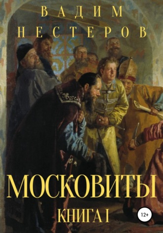 Вадим Нестеров. Московиты. Книга первая