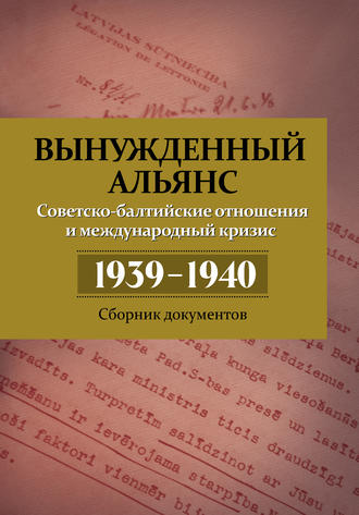 . Вынужденный альянс. Советско-балтийские отношения и международный кризис 1939–1940. Сборник документов