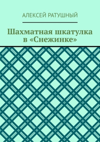 Алексей Ратушный. Шахматная шкатулка в «Снежинке»
