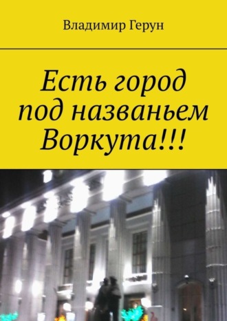 . Есть город под названьем Воркута!!!