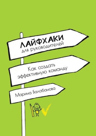 Марина Балобанова. Лайфхаки для руководителей. Как создать эффективную команду
