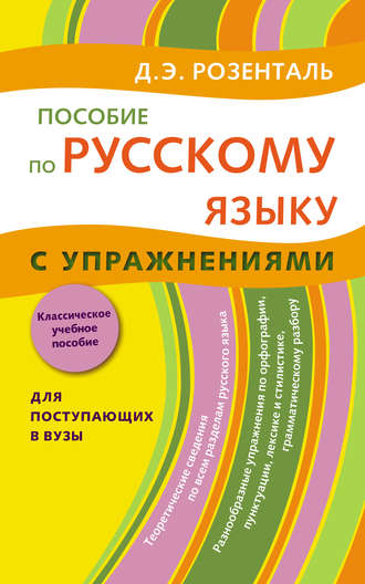 Д. Э. Розенталь. Пособие по русскому языку с упражнениями. Для поступающих в вузы