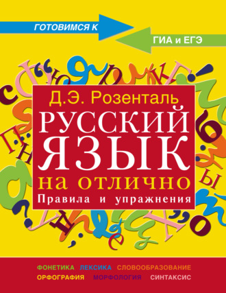 Д. Э. Розенталь. Русский язык на отлично. Правила и упражнения