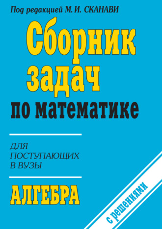 Коллектив авторов. Сборник задач по математике (с указаниями и решениями). Книга 1. Алгебра