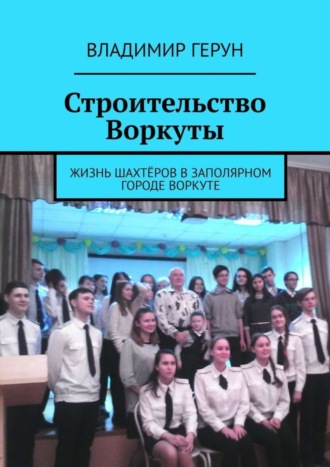 . Строительство Воркуты. Жизнь шахтёров в Заполярном городе Воркуте