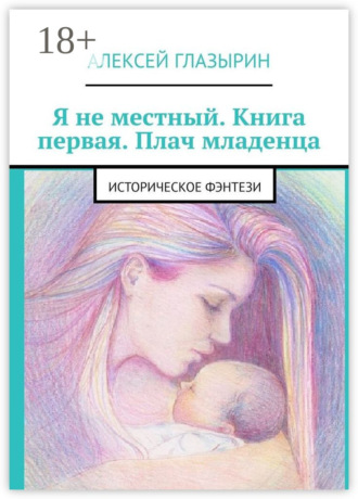 . Я не местный. Книга первая. Плач младенца. Историческое фэнтези