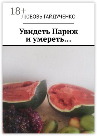 Любовь Гайдученко. Увидеть Париж и умереть…
