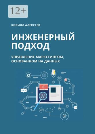 Кирилл Алексеев. Инженерный подход. Управление маркетингом, основанном на данных