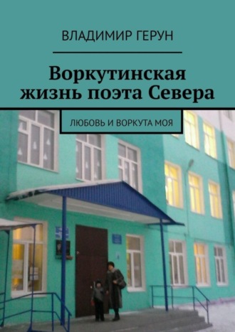 . Воркутинская жизнь поэта Севера. Любовь и Воркута моя