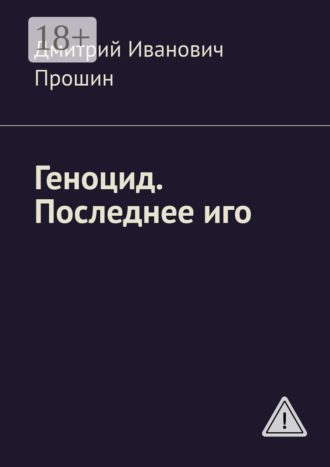 Дмитрий Иванович Прошин. Геноцид. Последнее иго