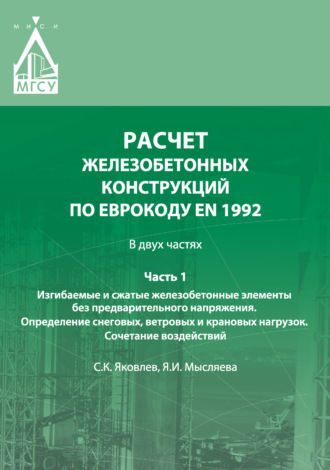 . Расчет железобетонных конструкций по Еврокоду ЕN 1992. Часть 1. Изгибаемые и сжатые железобетонные элементы без предварительного напряжения. Определение снеговых, ветровых и крановых нагрузок. Сочетание воздействий