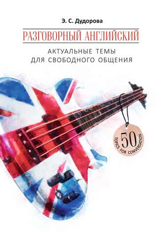 Э. С. Дудорова. Разговорный английский. Актуальные темы для свободного общения
