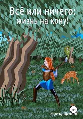 Надежда Щетинина. Всё или ничего: жизнь на кону! Том 1. Путь Лесоруба