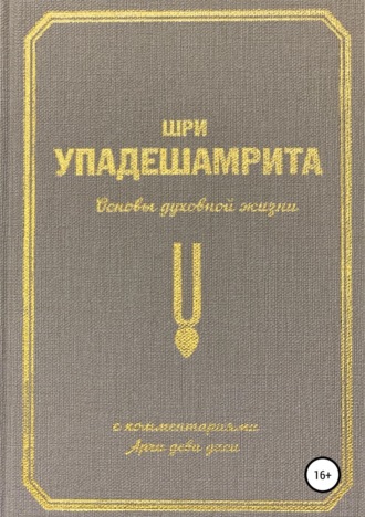 . Шри Упадешамрита, или Основы духовной жизни (с комментариями Арчи Деви Даси)