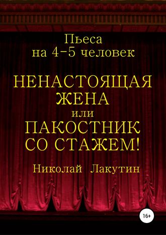 Николай Лакутин. Ненастоящая жена, или Пакостник со стажем! Пьеса на 4-5 человек